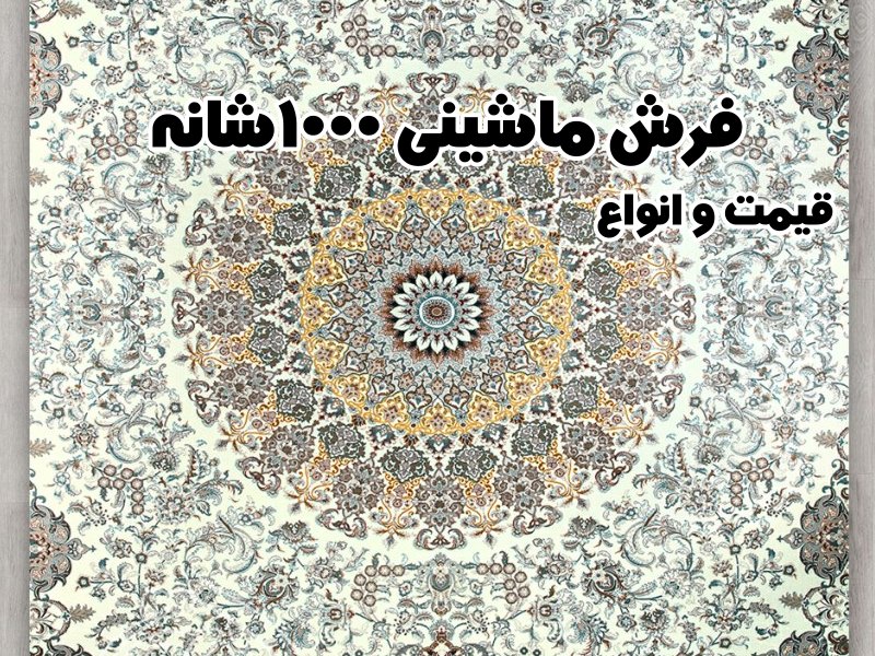 قیمت فرش ماشینی 1000 شانه تراکم 3000 + انواع آن